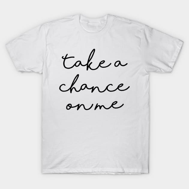 Take a chance on me T-Shirt by ghjura